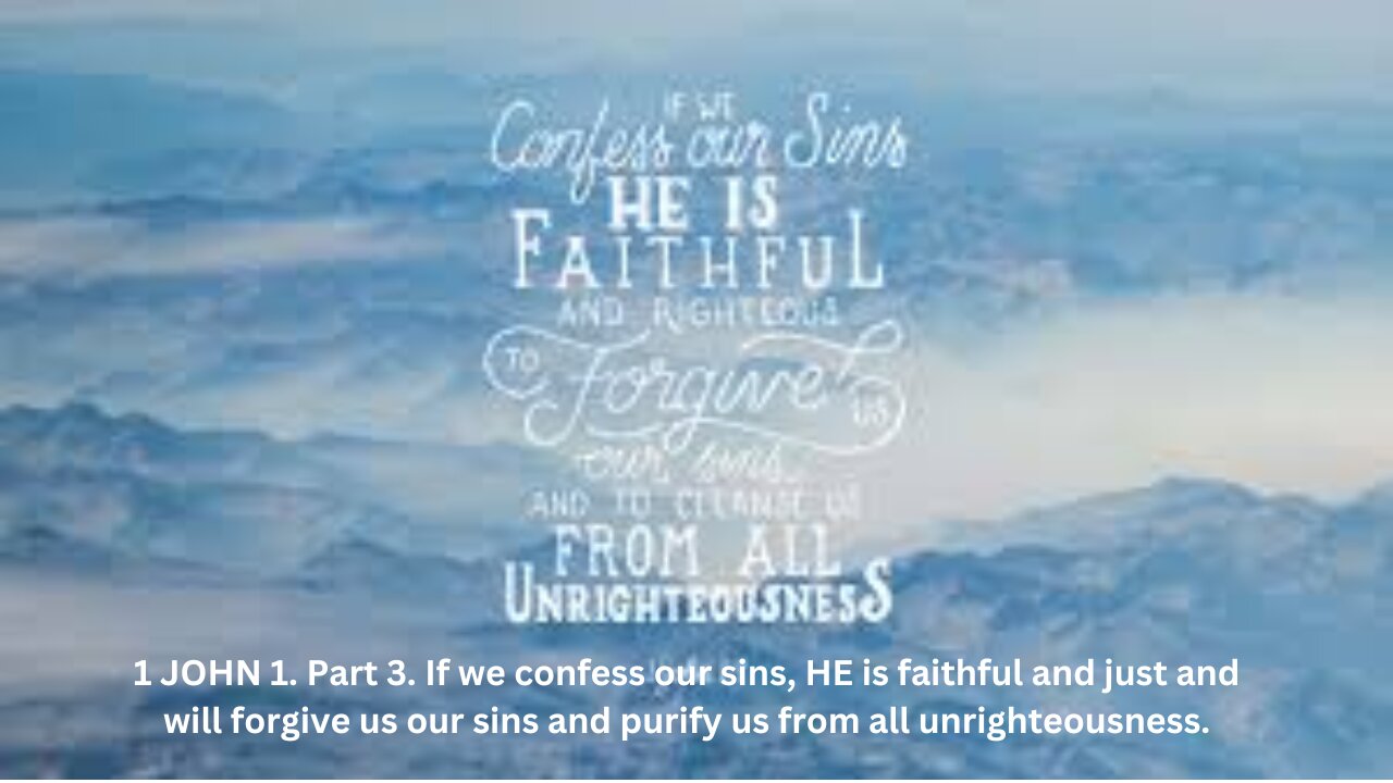 1JOHN1. Pt 3. If we confess our sins, HE is faithful and just to forgive us our sins.