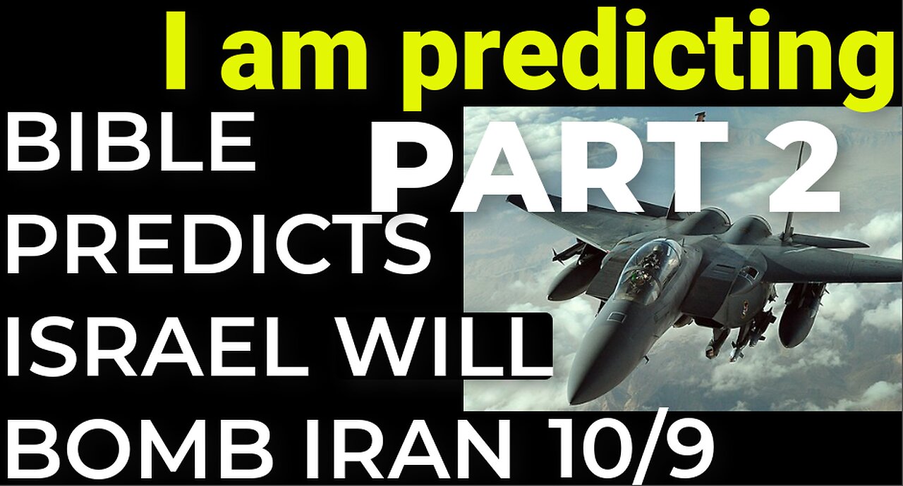 PART 2: I am predicting: BIBLE PREDICTS ISRAEL WILL BOMB IRAN ON OCT 9!