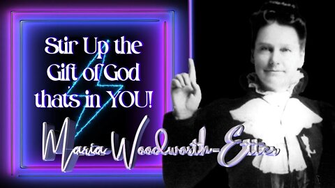 Stir up the Gift that's in YOU! - Maria Woodworth-Etter (8:45)