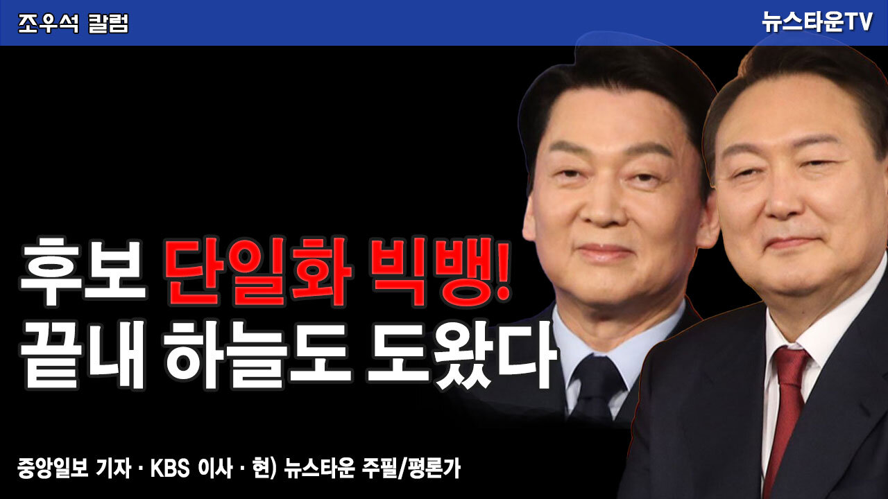 후보 단일화 빅뱅! 끝내 하늘도 도왔다 - 조우석 칼럼 2022.03.03 [뉴스타운TV]