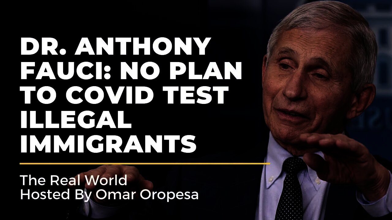 Dr. Anthony Fauci: No Plan To COVID Test Illegal Immigrants