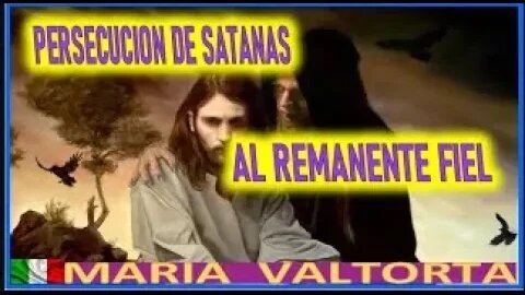 EL EVANGELIO POR MARIA VALTORTA LA PERSECUCION DE SATANAS AL REMANENTE FIEL