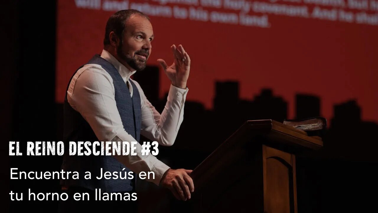 El Reino Desciende #3- Encuentra a Jesús en tu horno en llamas