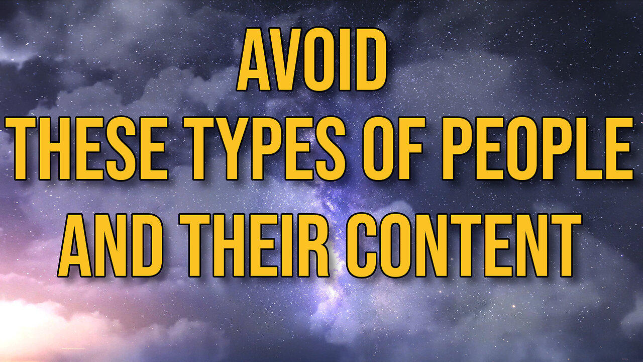 Avoid these types of people and their content.