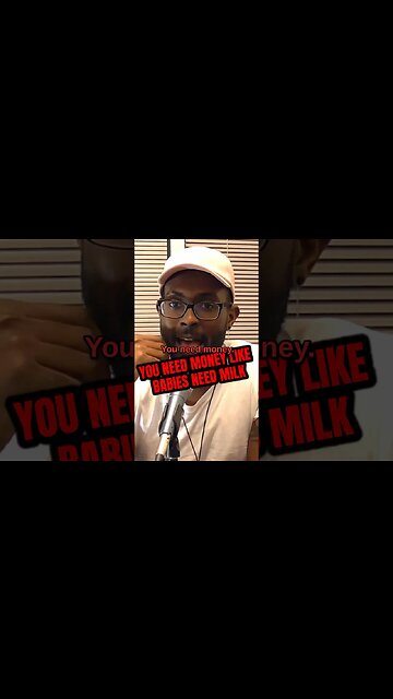 You need money like babies need milk