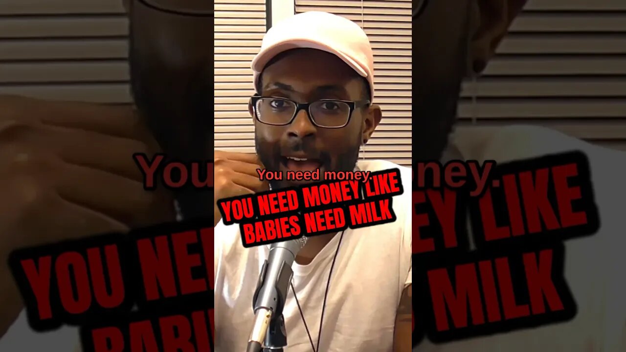 You need money like babies need milk