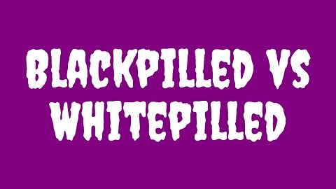 Blackpilled vs Whitepilled - Individuality in a Challenging System