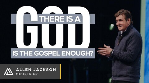 There is a God! - Is The Gospel Enough?