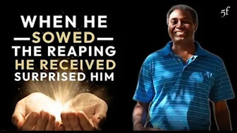 When he Sowed, the Reaping he Received Surprised him