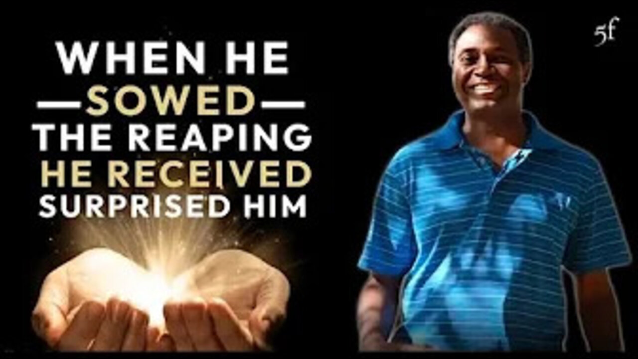 When he Sowed, the Reaping he Received Surprised him