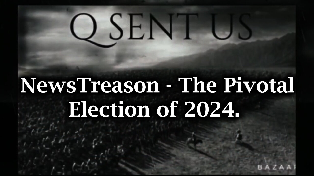 Q - NewsTreason | The Pivotal Election of 2024