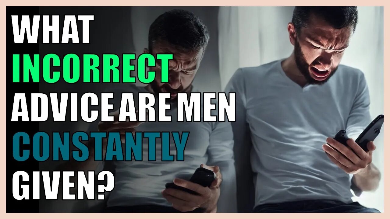 What incorrect advice are men constantly given?