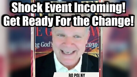 Bo Polny BIG Intel - Shock Event Incoming > Get Ready For the Change!