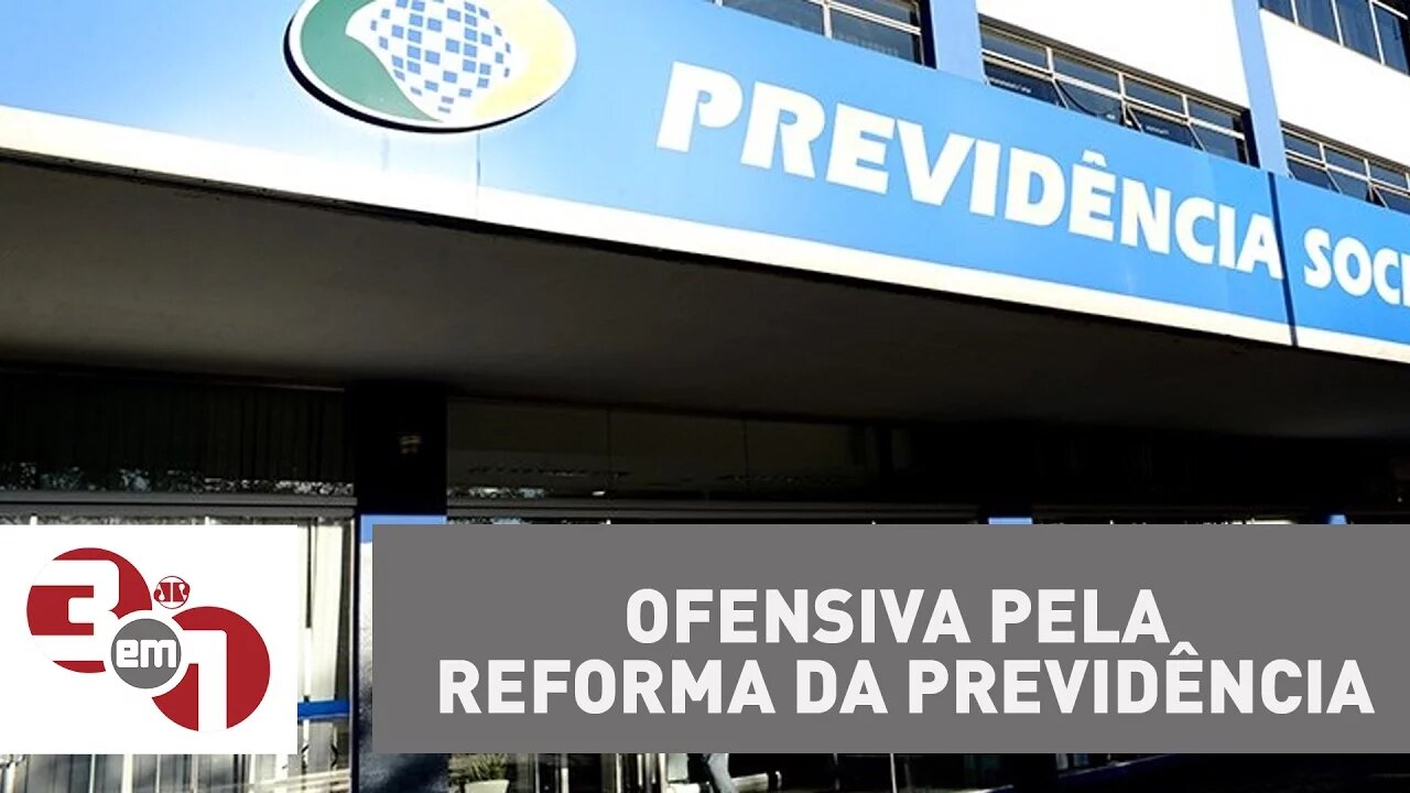 Governo Federal aumenta ofensiva pela reforma da Previdência