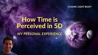 How Time is Perceived in 5D - My Alignment With 5D New Earth