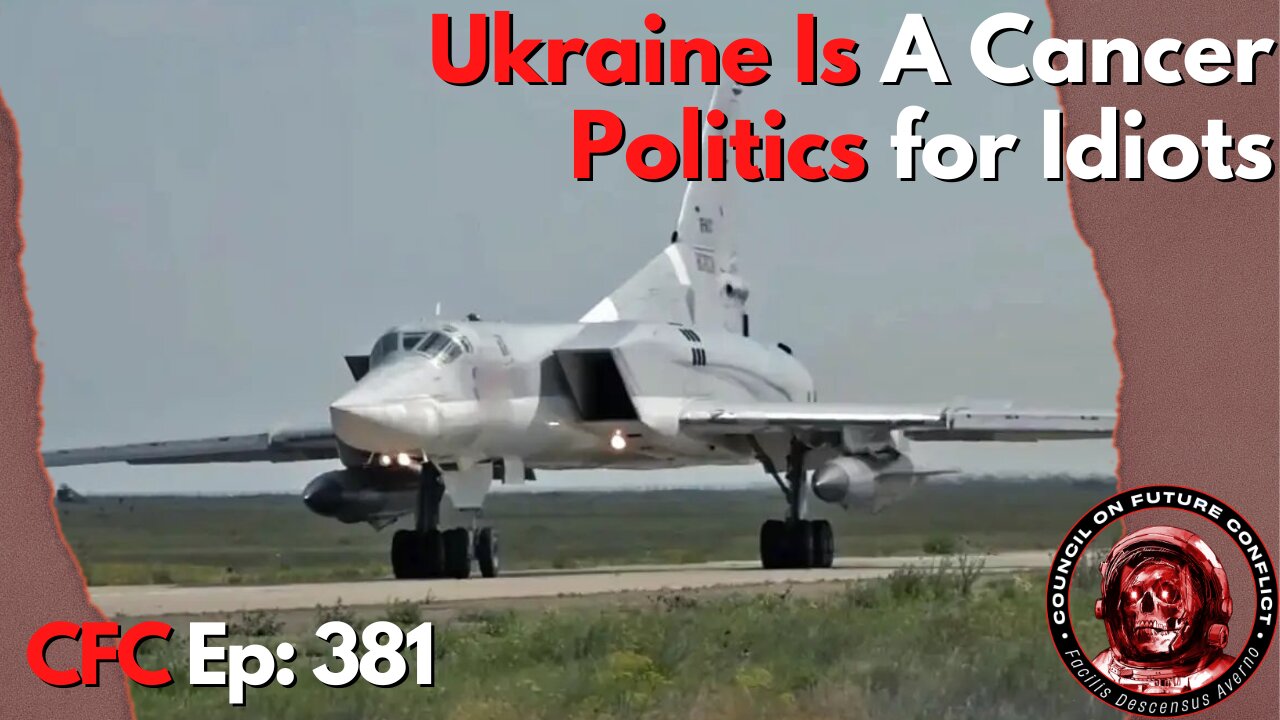 Council on Future Conflict Episode 381: Ukraine Is A Cancer, Politics for Idiots