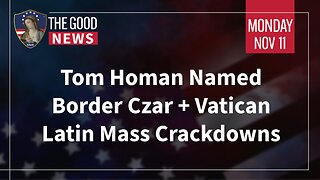 The Good News - Nov 11th 2024: Tom Homan Named Border Czar, Vatican Latin Mass Crackdowns + More!