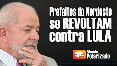 Prefeitos do Nordeste se Revoltam contra LULA