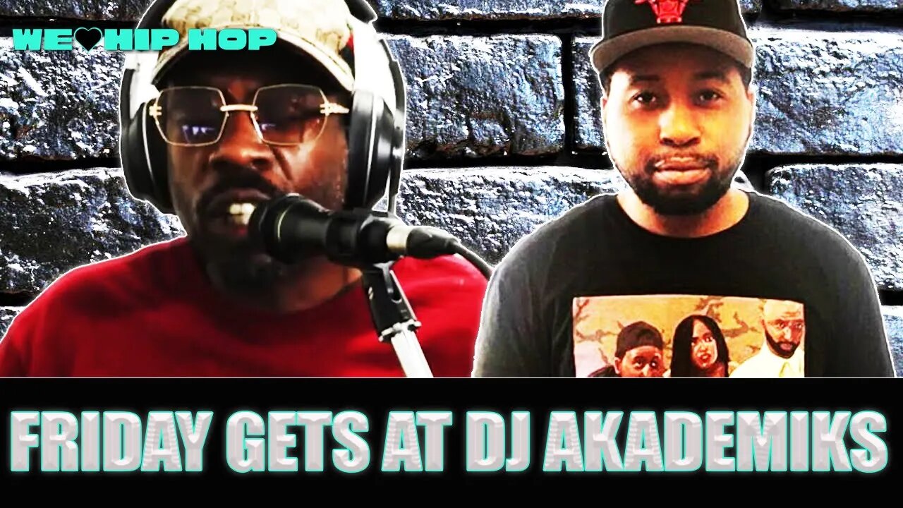 Friday Gets At DJ Akademiks For Ghosting Interviews