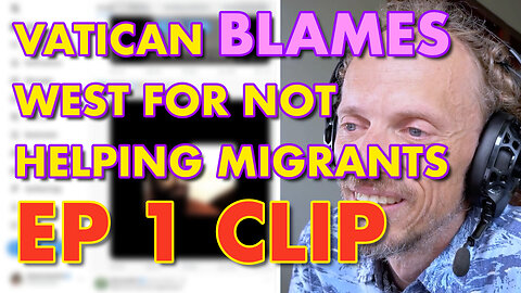 Vatican BLAMES West For Not Helping Migrants | Ep 1 Clip