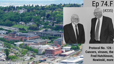 Ep 74.F : Protocol No. 126 - Cancers, viruses, the Fred Hutchinson, Nowinski, more