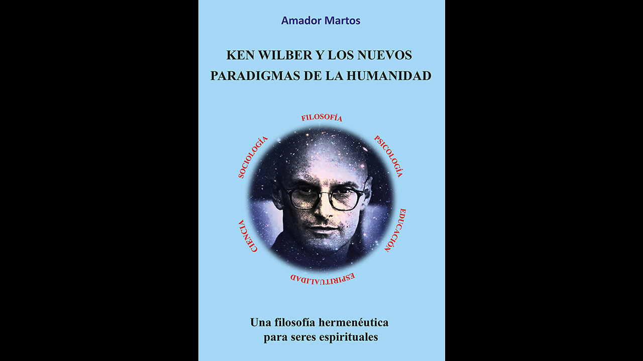 Libro 6: KEN WILBER Y LOS NUEVOS PARADIGMAS DE LA HUMANIDAD