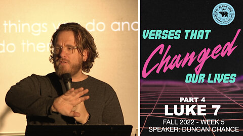 VERSES THAT CHANGED OUR LIVES // Part 4: Luke 7 // Fall 2022: Week 5