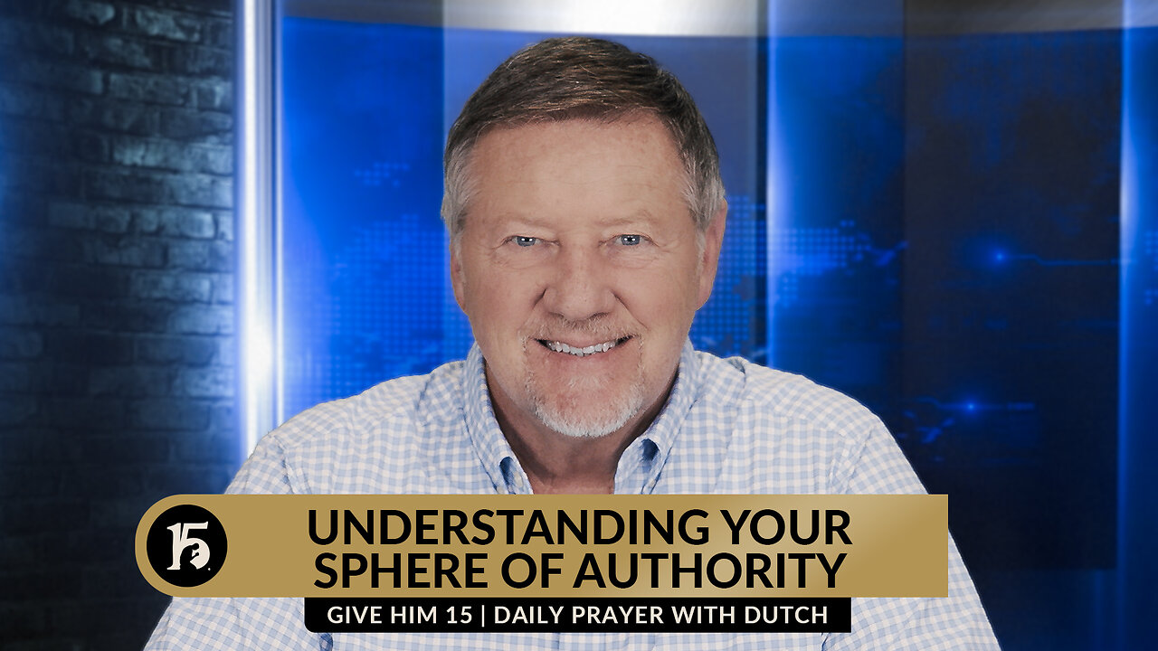 Understanding Your Sphere of Authority | Give Him 15: Daily Prayer with Dutch | January 11, 2024