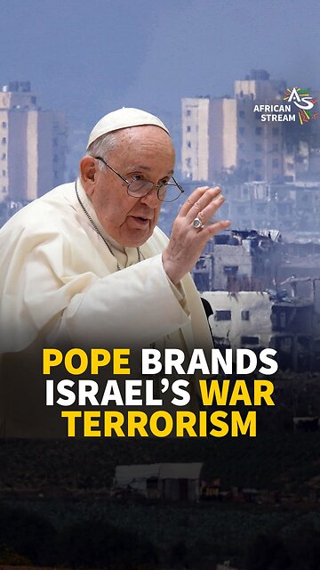 POPE BRANDS ISRAEL’S WAR TERRORISM