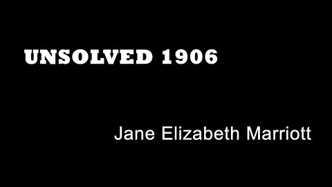 Unsolved 1906 - Jane Elizabeth Marriott