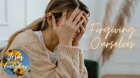 Forgiving Ourselves