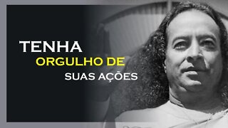 TENHA ORGULHO DE SUAS AÇÕES, YOGANANDA DUBLADO, MOTIVAÇÃO MESTRE