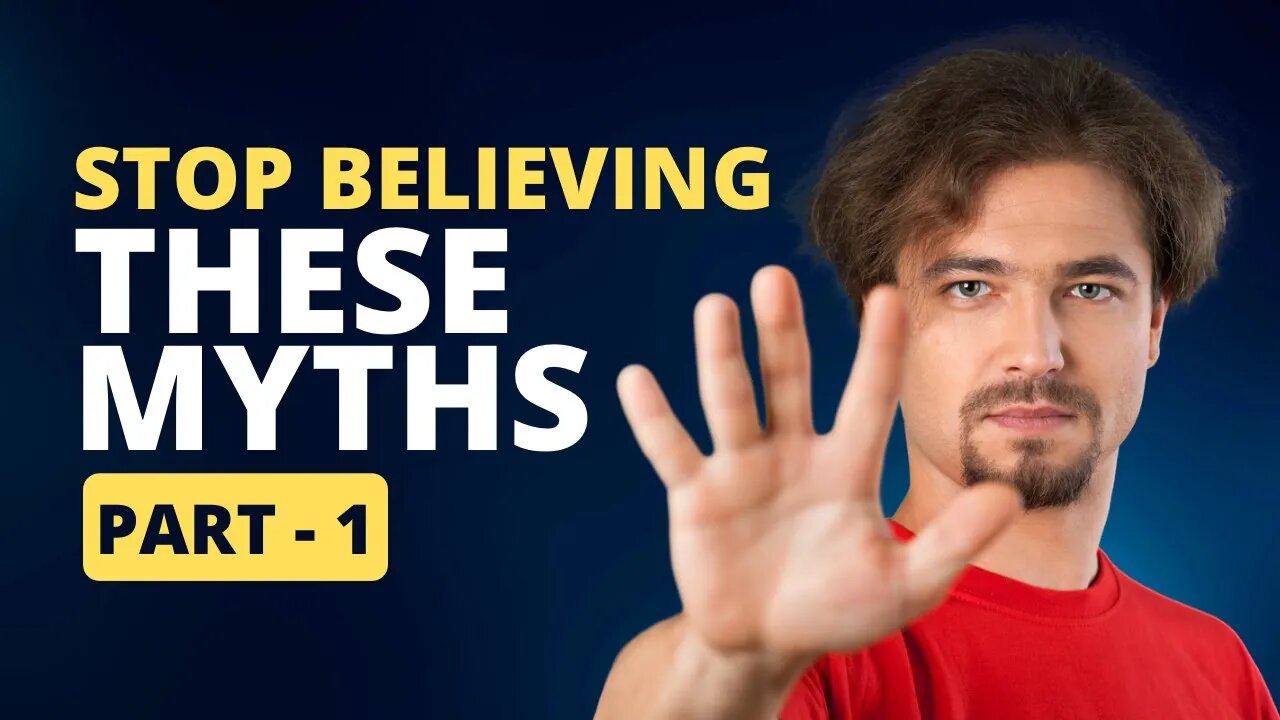 Stop Believing These 7 Myths - Part # 1 | Debunking Some Common Myths