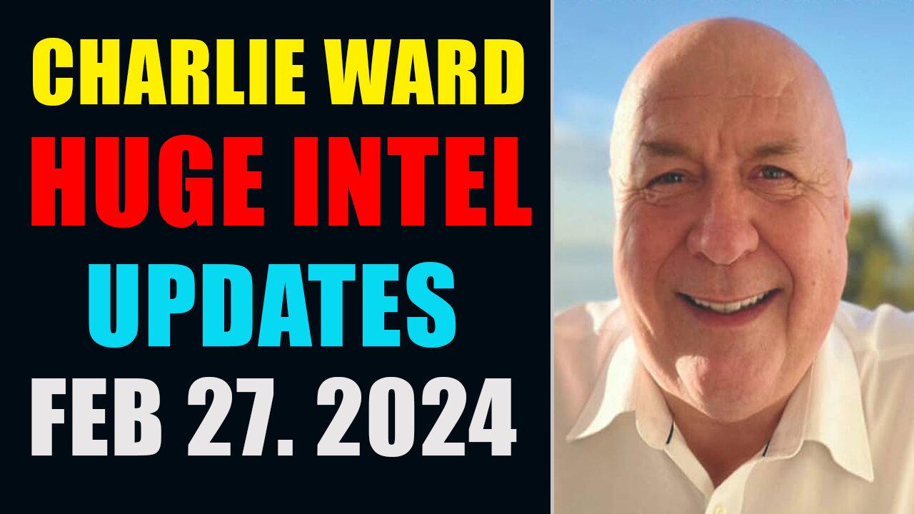 CHARLIE WARD HUGE INTEL UPDATES 27/2/2024