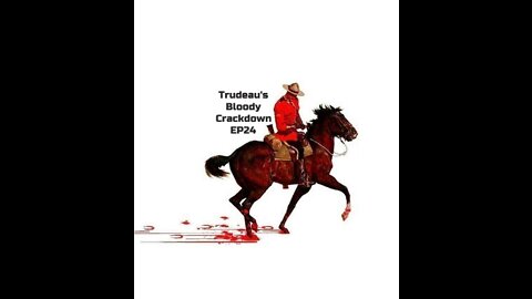 Trudeau's Bloody Crackdown EP24