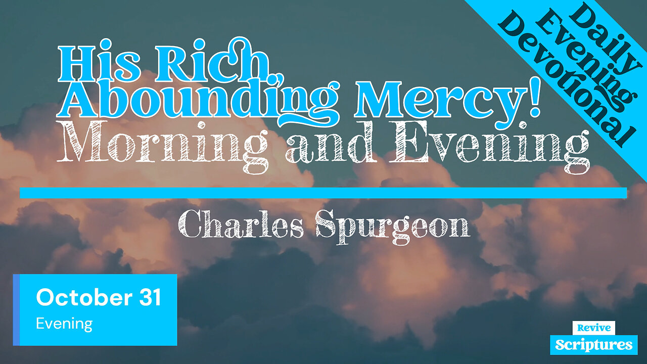 October 31 Evening Devotional | His Rich, Abounding Mercy! | Morning and Evening by Charles Spurgeon