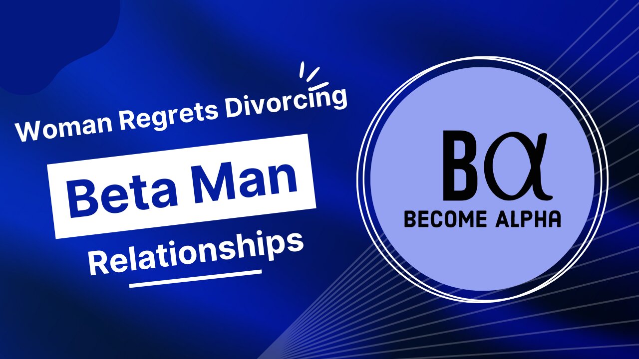 Woman Regrets Divorce The Beta Man Relationship | Become Alpha