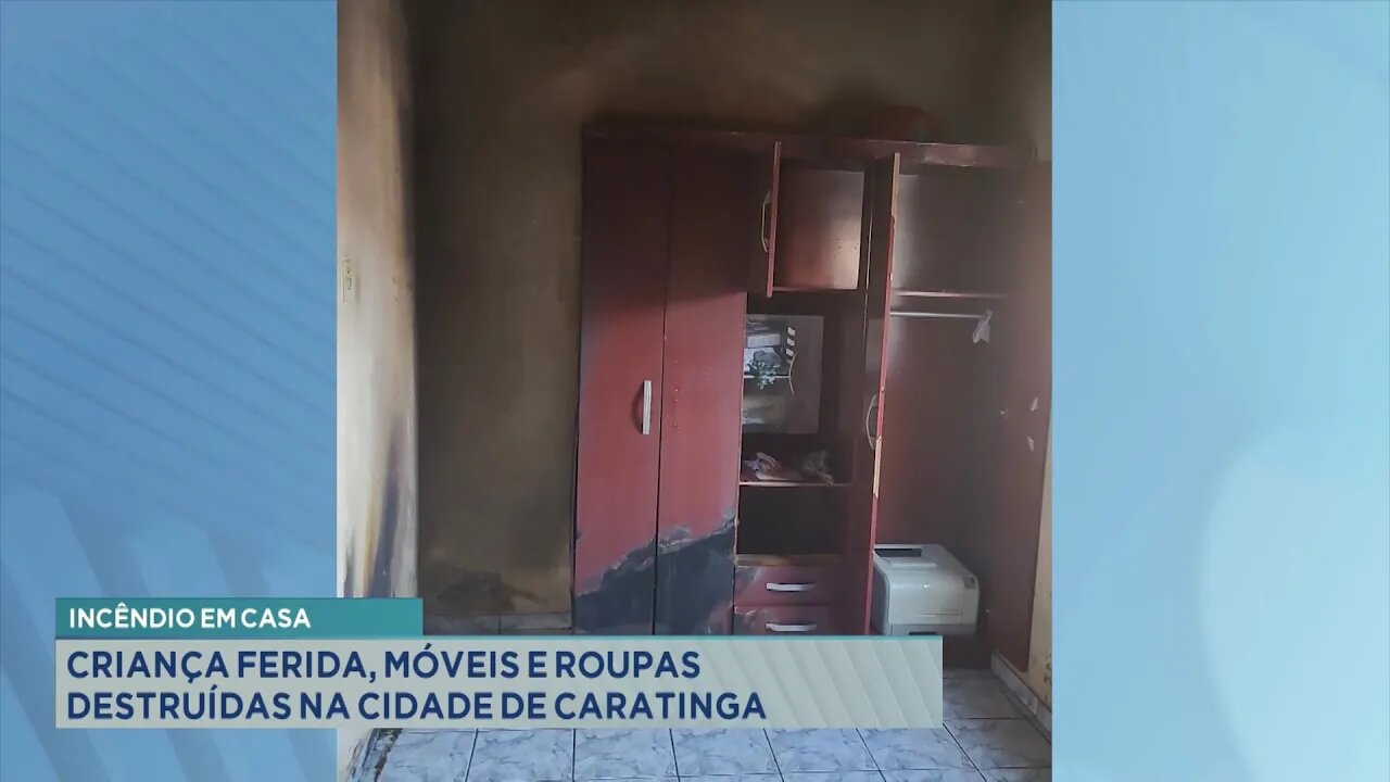 Incêndio em Casa: Criança Ferida, Móveis e Roupas Destruídas na Cidade de Caratinga.