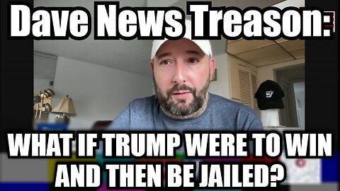 Dave News Treason: What If Trump Were to Win And Then Be Jailed? (10/8/24)