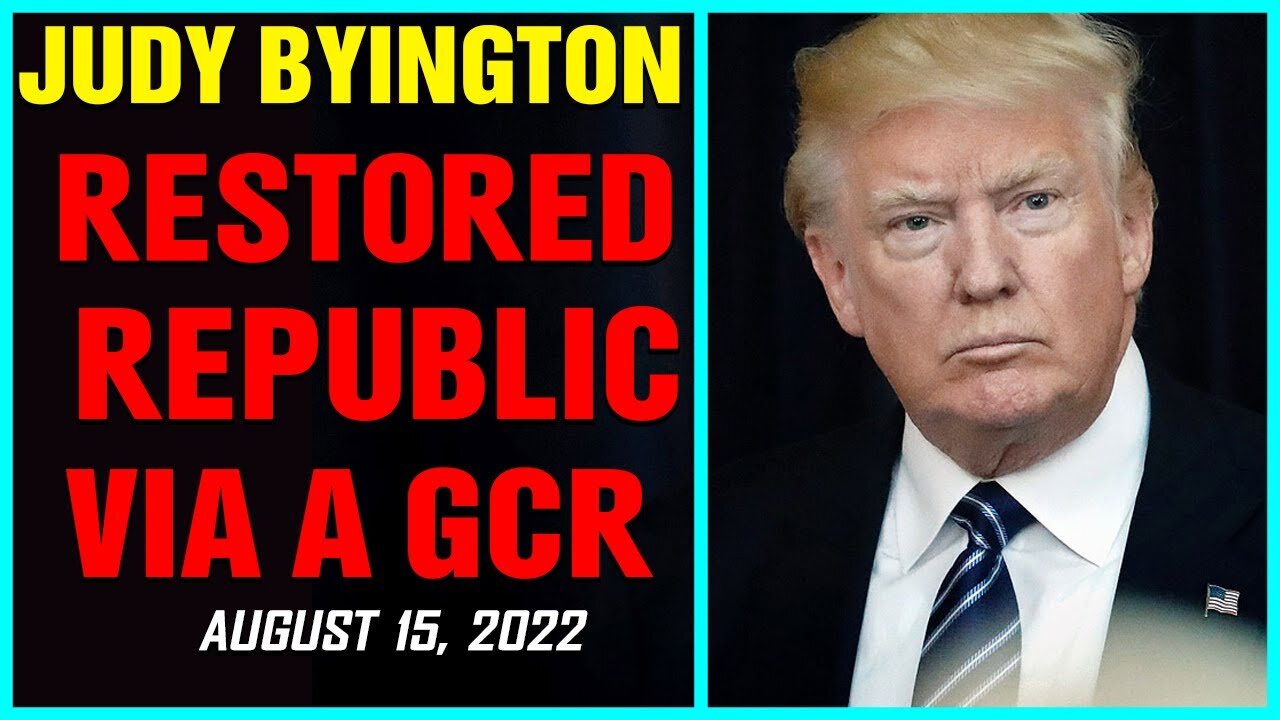 JUDY BYINGTON: RESTORED REPUBLIC VIA A GCR UPDATES AS OF AUGUST 15, 22 !!!
