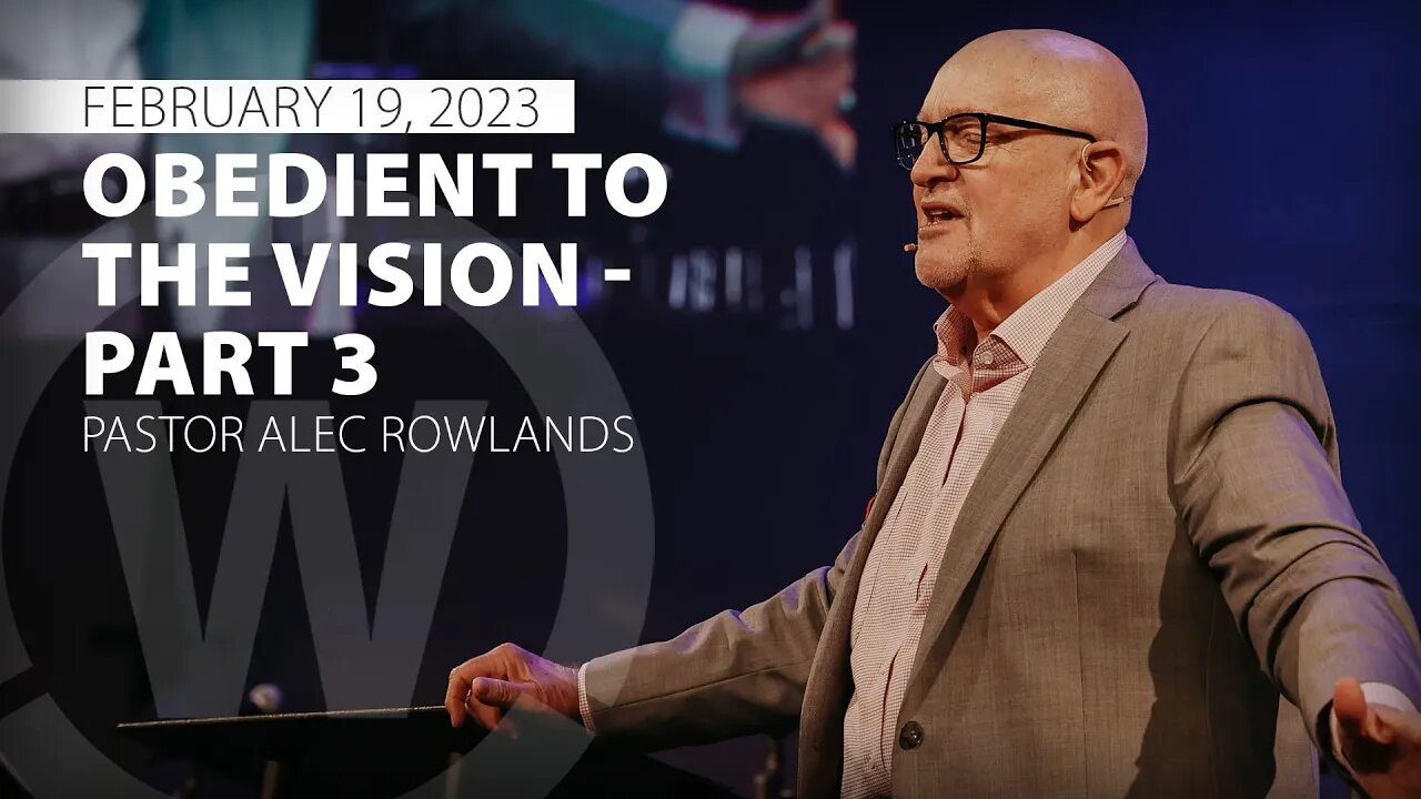 "Obedient to the Vision - Part 3" | Pastor Alec Rowlands | 2/19/23