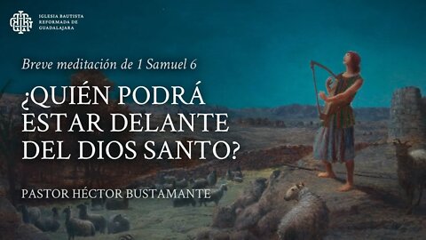 ¿Quién podrá estar delante del Dios santo? (1 Samuel 6) - Pastor Héctor Bustamante