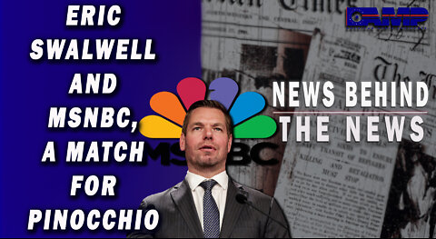 Eric Swalwell and MSNBC, a Match for Pinocchio | NEWS BEHIND THE NEWS August 17th, 2022