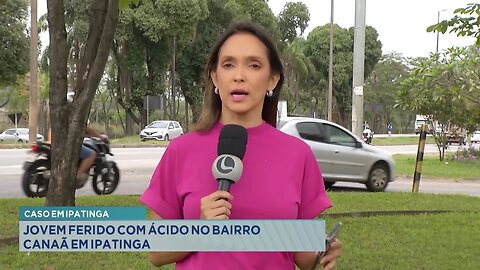 Caso em Ipatinga: Jovens feridos com ácido no Bairro Canaã em Ipatinga.