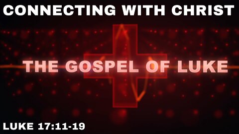 Connecting With Christ – Luke 17:11-19