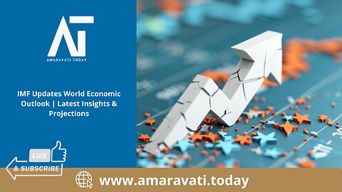 IMF Updates World Economic Outlook | Latest Insights & Projections | Amaravati Today