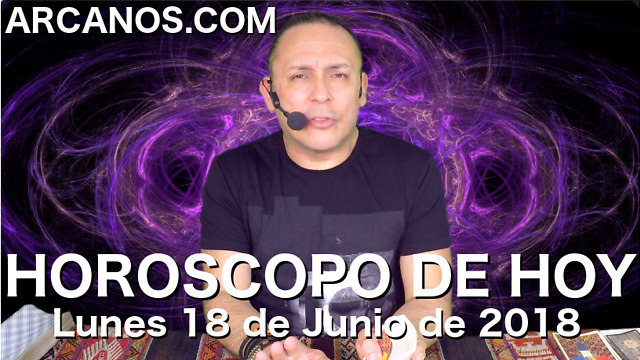 HOROSCOPO DE HOY ARCANOS Lunes 18 de Junio de 2018