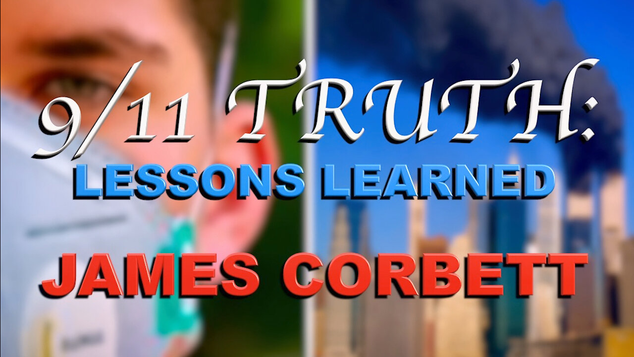 9/11: LESSONS LEARNED - JAMES CORBETT. (EDITED AND ENHANCED)