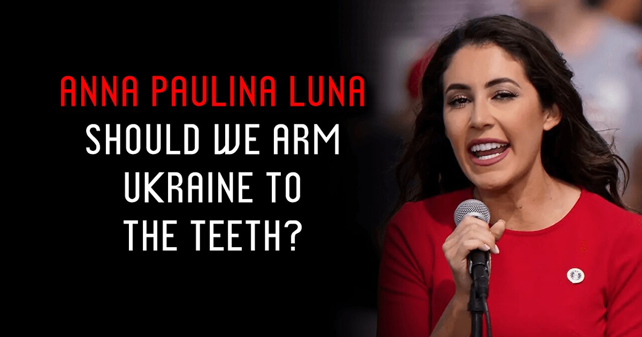 Anna Paulina Luna: Should We Arm Ukraine to the Teeth?
