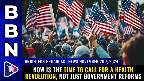 BBN, Nov 20, 2024 – NOW is the time to call for a health REVOLUTION...